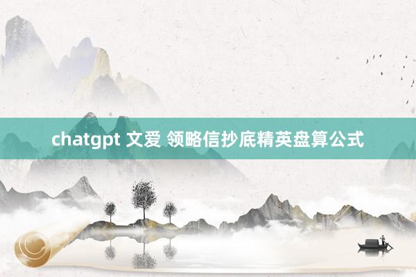 chatgpt 文爱 领略信抄底精英盘算公式