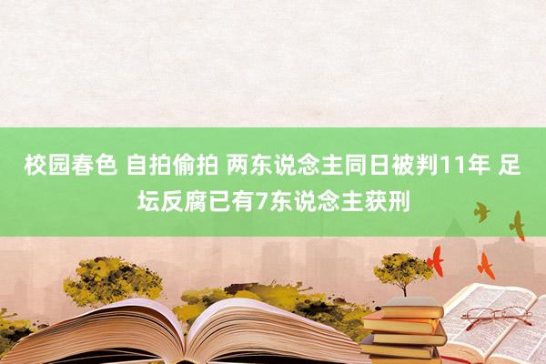 校园春色 自拍偷拍 两东说念主同日被判11年 足坛反腐已有7东说念主获刑