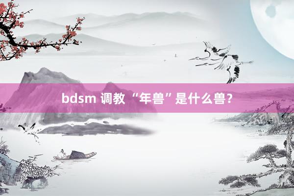 bdsm 调教 “年兽”是什么兽？